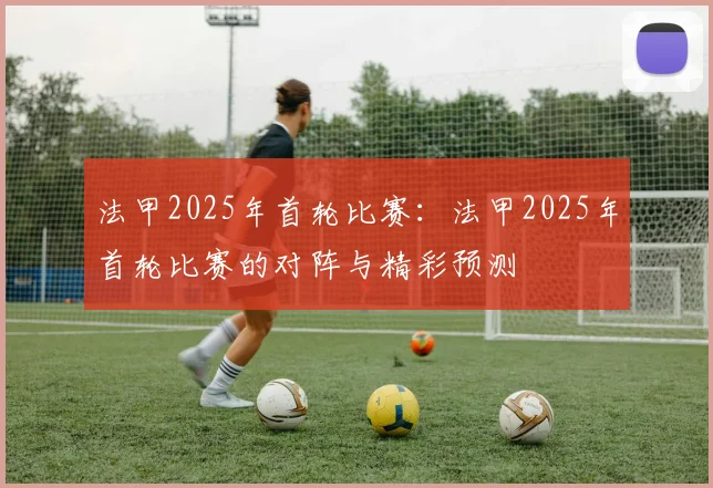 法甲2025年首轮比赛：法甲2025年首轮比赛的对阵与精彩预测