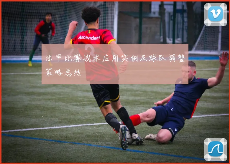法甲比赛战术应用实例及球队调整策略总结