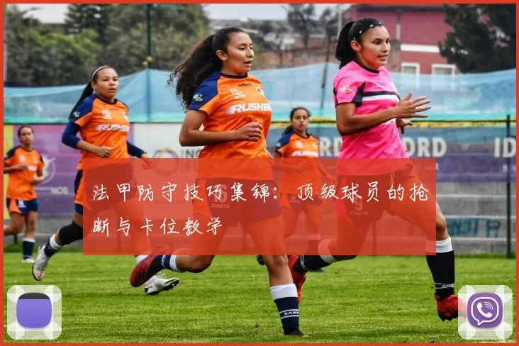 法甲防守技巧集锦：顶级球员的抢断与卡位教学