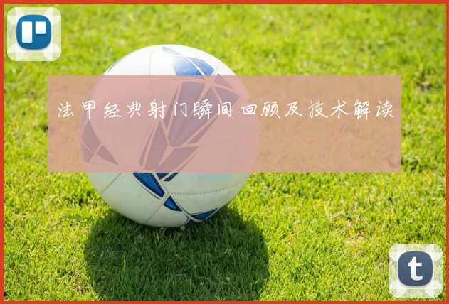 法甲经典射门瞬间回顾及技术解读